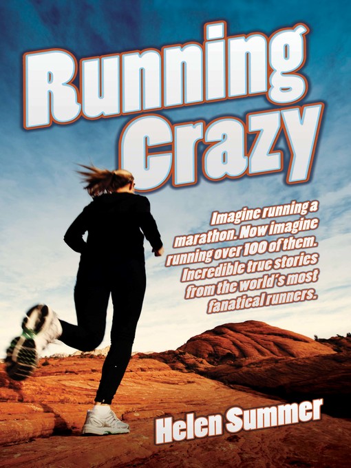 Title details for Running Crazy--Imagine Running a Marathon. Now Imagine Running Over 100 of Them. Incredible True Stories from the World's Most Fanatical Runners by Helen Summer - Available